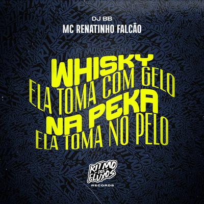 Whisky Ela Toma Com Gelo na Peka Ela Toma no Pelo By MC Renatinho Falcão, Dj BB's cover