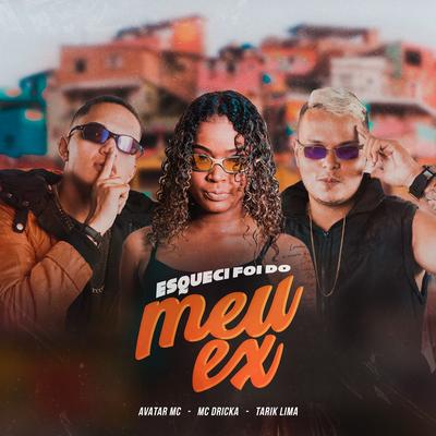 Esqueci Foi do Meu Ex By Tarik Lima, Avatar Mc, Mc Dricka's cover