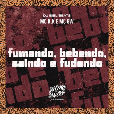 Fumando, Bebendo, Saindo e Fudendo By MC K.K, Mc Gw, DJ Biel Beats's cover