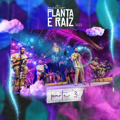 Acústico Planta e Raiz 2022, Pt. 3 (Ao Vivo)'s cover