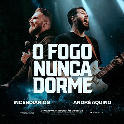 O Fogo Nunca Dorme (Ao Vivo) By Incendiários, André Aquino's cover