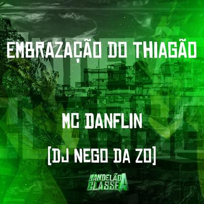 Embrazação do Thiagão By MC DANFLIN, DJ Nego da ZO's cover