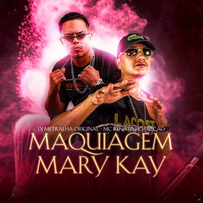 Maquiagem Mary Kay By MC Renatihno Falcão, DJ Metralha Original's cover