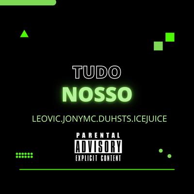 Tudo Nosso By Leovic, Duh Sts, jony mc, IceJuiceX's cover