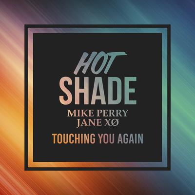 Touching You Again By Hot Shade, Jane XØ, Mike Perry's cover