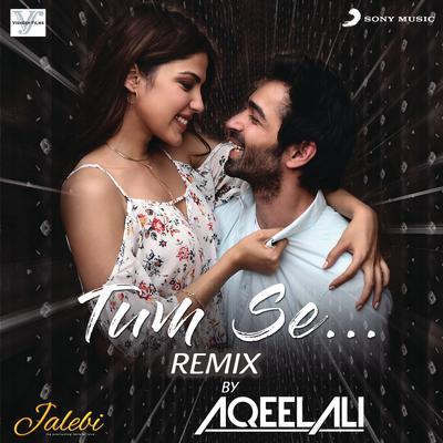 Tum Se (Remix By Aqeel Ali (From "Jalebi")) By DJ Aqeel, Samuel - Akanksha, Jubin Nautiyal's cover