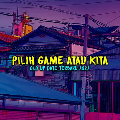 DJ PILIH GAME ATAU KITA OLD UP DATE's cover