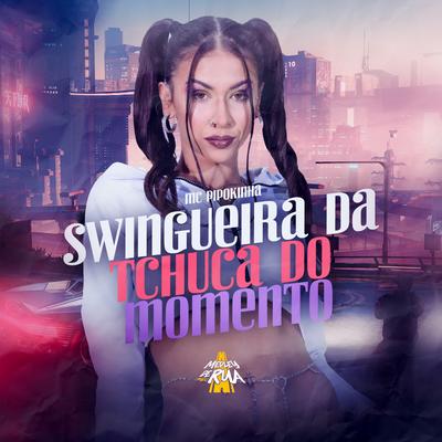 Swingueira da Tchuca do Momento By MC Pipokinha's cover