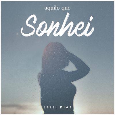 Aquilo Que Sonhei By Jessi Dias's cover