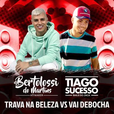 Trava na Beleza Vs Vai Debocha By DJ Bertolossi, Dj Tiago Sucesso's cover