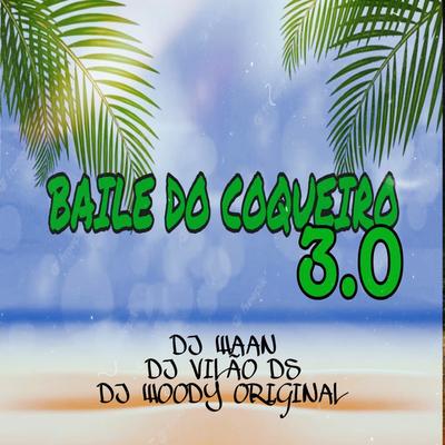 Baile do Coqueiro 3.0 By DJ Vilão DS, DJ WOODY ORIGINAL, DJ WAAN's cover