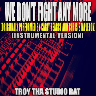 We Don't Fight Anymore (Originally Performed by Carly Pearce and Chris Stapleton) (Instrumental Version) By Troy Tha Studio Rat's cover