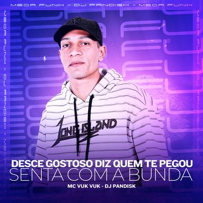 DESCE GOSTOSO DIZ QUEM TE PEGOU - SENTA COM A BUNDA By Mc Vuk Vuk, DJ PANDISK's cover