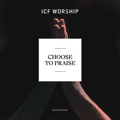 Choose To Praise [Reinvented] By ICF Worship's cover