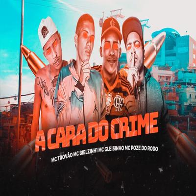 A Cara do Crime By MC Trovão, MC BIELZINH1, MC GLEISINHO DO RECIFE, Mc Poze do Rodo's cover