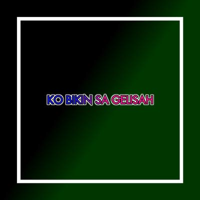 Ko Bikin Sa Gelisah (Remix)'s cover