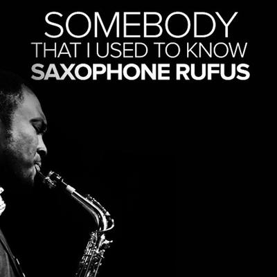 Somebody That I Used to Know By Saxophone Rufus's cover