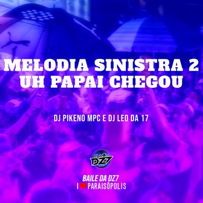 MELODIA SINISTRA 2 - O PAPAI CHEGOU By Dj Pikeno Mpc, DJ Léo da 17's cover