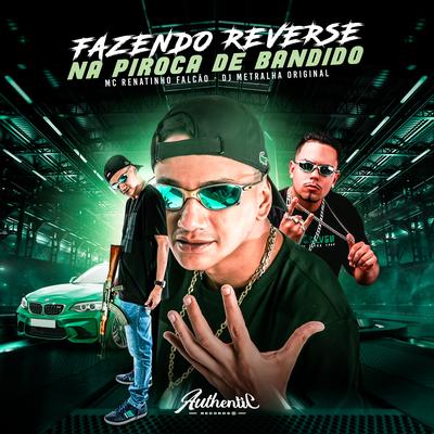 Fazendo Reverse na Piroca dos Bandido By MC Renatinho Falcão, DJ Metralha Original's cover