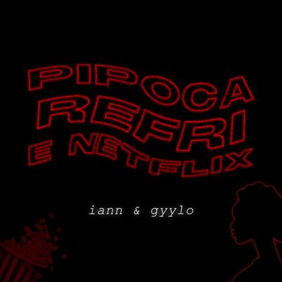 Pipoca, Refri e Netflix By iann guxtavo, Gyylo's cover