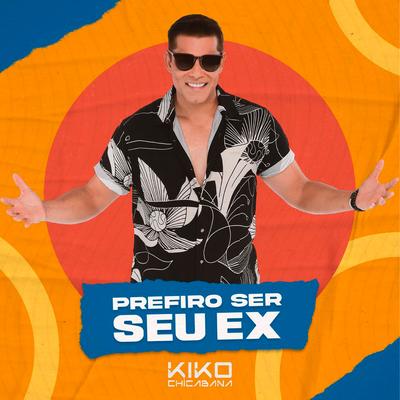 Prefiro Ser Seu Ex By Kiko Chicabana's cover