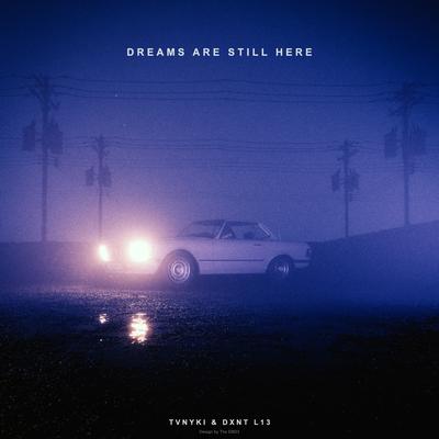 Dreams Are Still Here By TVNYKI, DXNT L13's cover