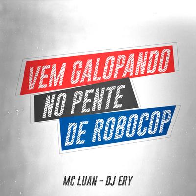 Vem Galopando no Pente de Robocop By Mc Luan, DJ Ery's cover
