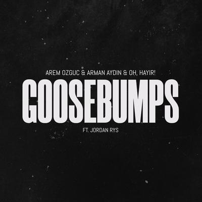 goosebumps By Arem Ozguc, Arman Aydin, OH, HAYIR!, Jordan Rys's cover