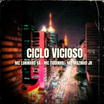 Ciclo Vicioso By MC LUKINHAS SA, MC TIGUINHO, MC Mazinho JR's cover