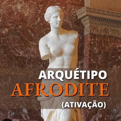 Arquétipo Afrodite (Ativação) By Clube Pensamento e Poder's cover