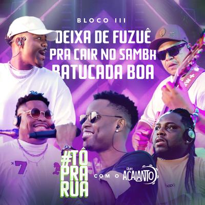 #Tô pra Rua Bloco III: Deixa de Fuzuê / Pra Cair no Samba / Batucada Boa By Grupo Acalanto's cover