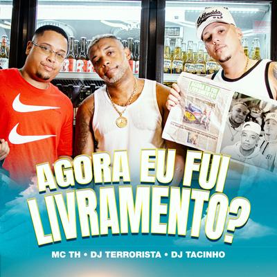 Agora Eu Fui Livramento ? By Mc Th, DJ Tacinho, Dj Terrorista's cover