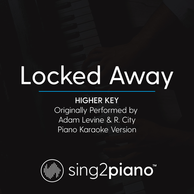 Locked Away (Higher Key) [Originally Performed By Adam Levine & R. City] (Piano Karaoke Version)'s cover