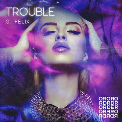 Trouble (Original Mix) By G. Felix's cover