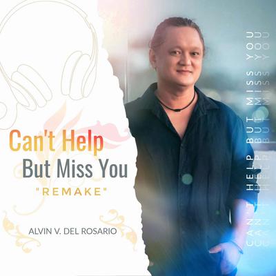 Can't Help But Miss You (Remake) By Alvin V. Del Rosario's cover