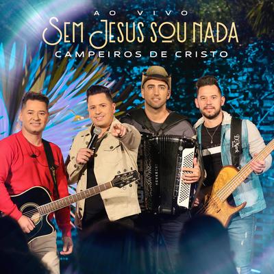 Sem Jesus Sou Nada (Ao Vivo) By Campeiros de Cristo's cover