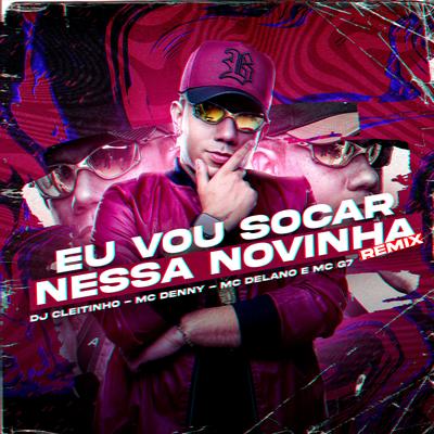 Eu Vou Socar Nessa Novinha (Remix) By DJ Cleitinho, Delano, MC Denny, Mc G7's cover
