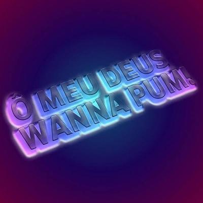 Ô Meu Deus Wanna Pum! By GUSTAVOEGATOTV's cover