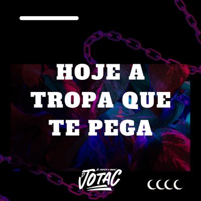 Hoje a Tropa Que Te Pega By DJotac's cover