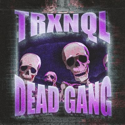 DEAD GANG By TRXNQL's cover