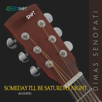 Someday I'll Be Saturday Night (Acoustic) By Dimas Senopati's cover