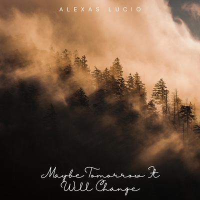 Maybe Tomorrow It Will Change By Alexas Lucio's cover