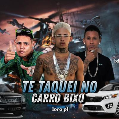 Te Taquei no Carro Bixo By eoo kendy, Belota FVP, Mc Loro PL's cover