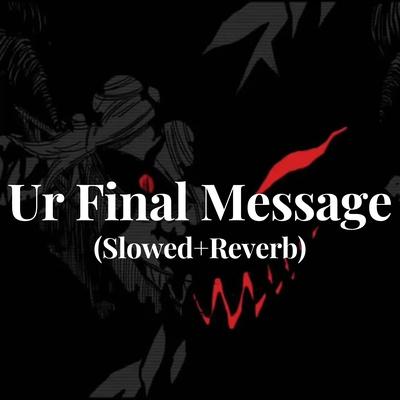 Ur Final Message - (Slowed + Reverb) By PZYCHO's cover