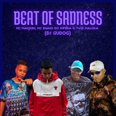 Beat Of Sadness By DJ GUDOG, Mc Maiquin, Two Maloka, MC Biano do Impéra's cover