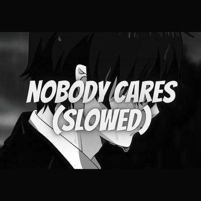 Nobody Cares (Slowed)'s cover