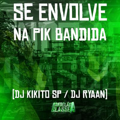 Se Envolve na Pik Bandida By DJ Ryaan, DJ Kikito SP's cover