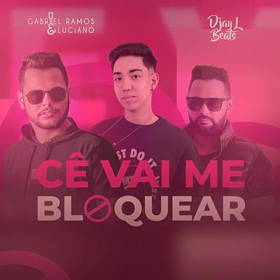 Cê Vai Me Bloquear By Djay L Beats, Gabriel Ramos e Luciano's cover