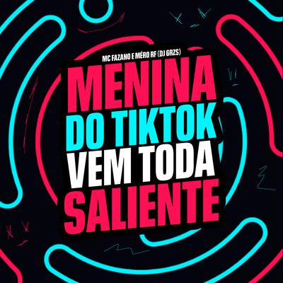 Menina do Tiktok Vem Toda Saliente By DJ GRZS, Mc Fazano, Mc Mero RF's cover