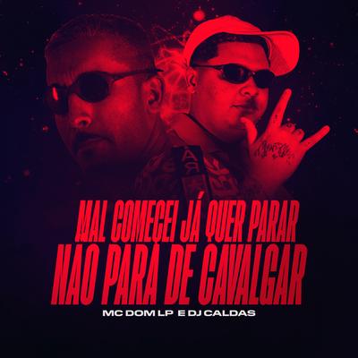 Mal Comecei Já Quer Parar / Não Para De Cavalgar By Mc Dom Lp, DJ Caldas's cover